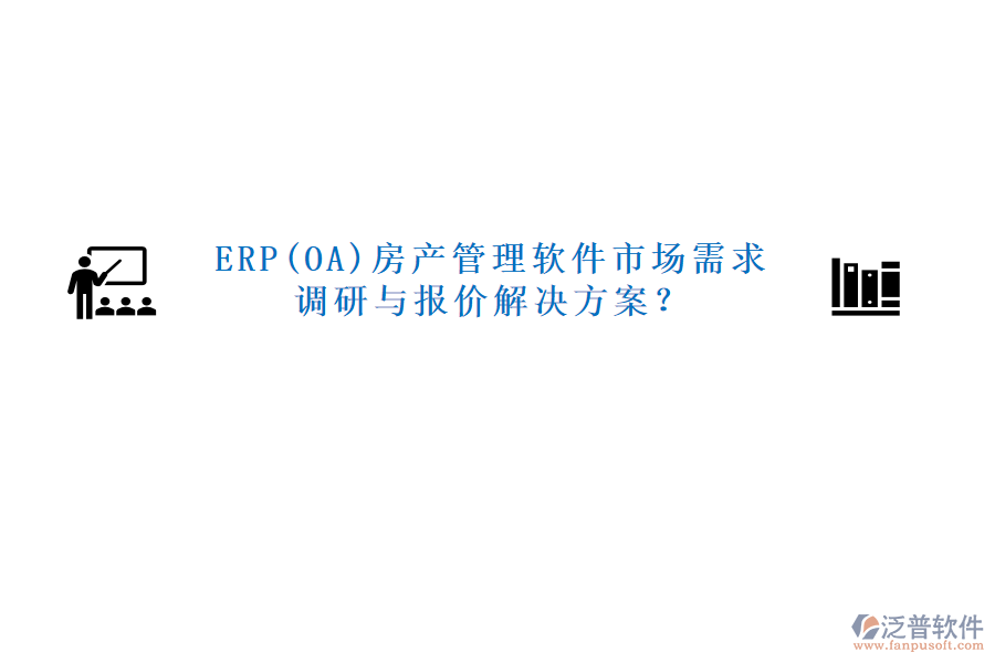 ERP(OA)房產管理軟件市場需求調研與報價解決方案？