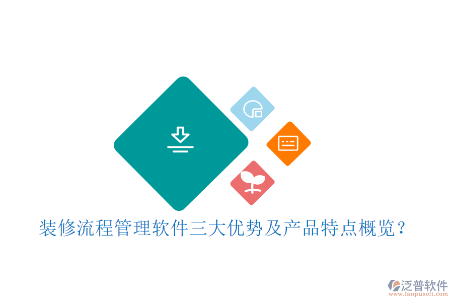 裝修流程管理軟件三大優(yōu)勢(shì)及產(chǎn)品特點(diǎn)概覽？