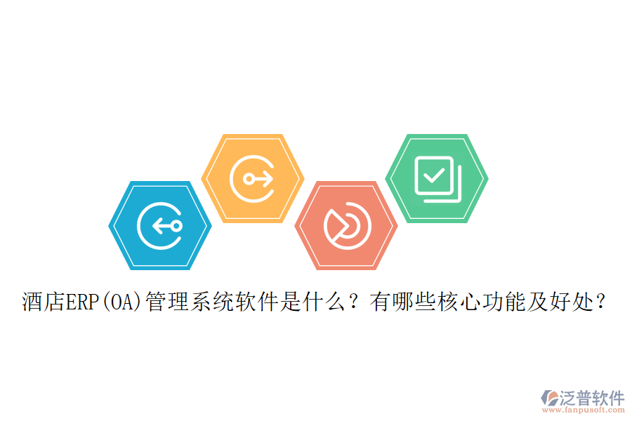酒店ERP(OA)管理系統(tǒng)軟件是什么？有哪些核心功能及好處？