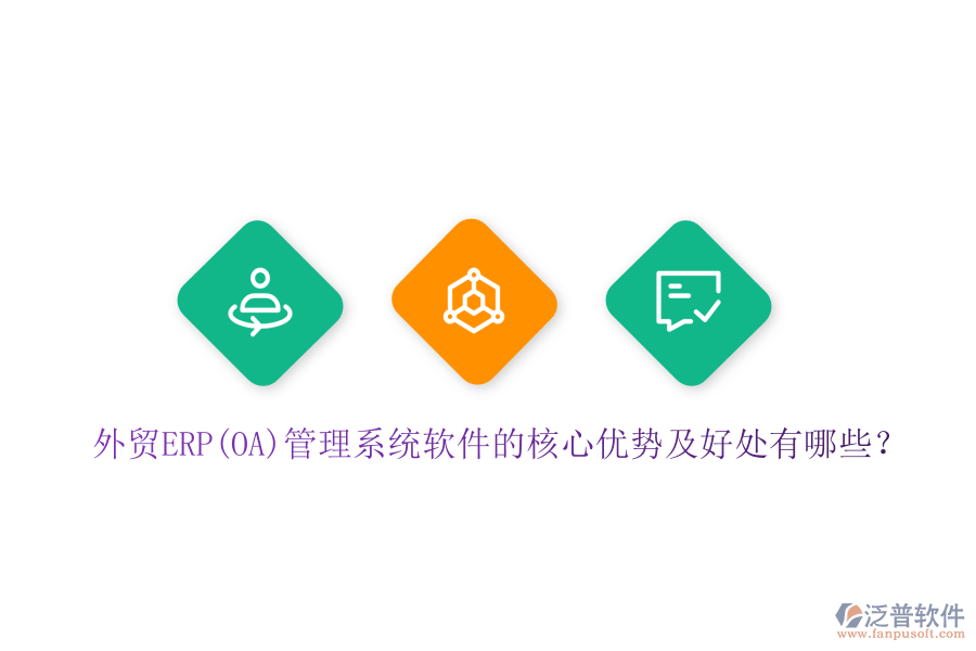 外貿(mào)ERP(OA)管理系統(tǒng)軟件的核心優(yōu)勢及好處有哪些？