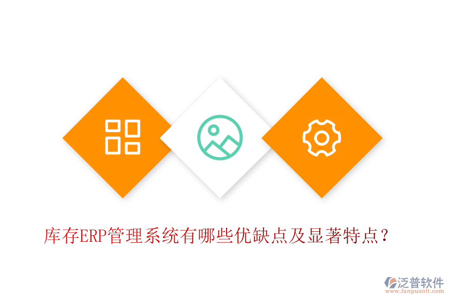 庫存ERP管理系統(tǒng)有哪些優(yōu)缺點及顯著特點？