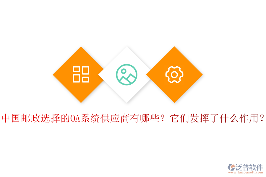 中國郵政選擇的OA系統(tǒng)供應商有哪些？它們發(fā)揮了什么作用？