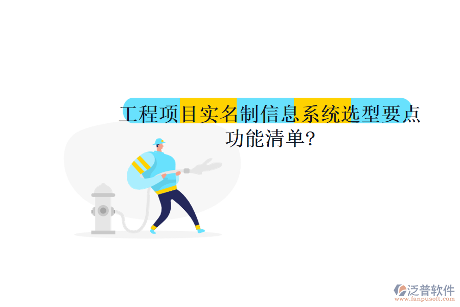 工程項(xiàng)目實(shí)名制信息系統(tǒng)選型要點(diǎn)，功能清單?