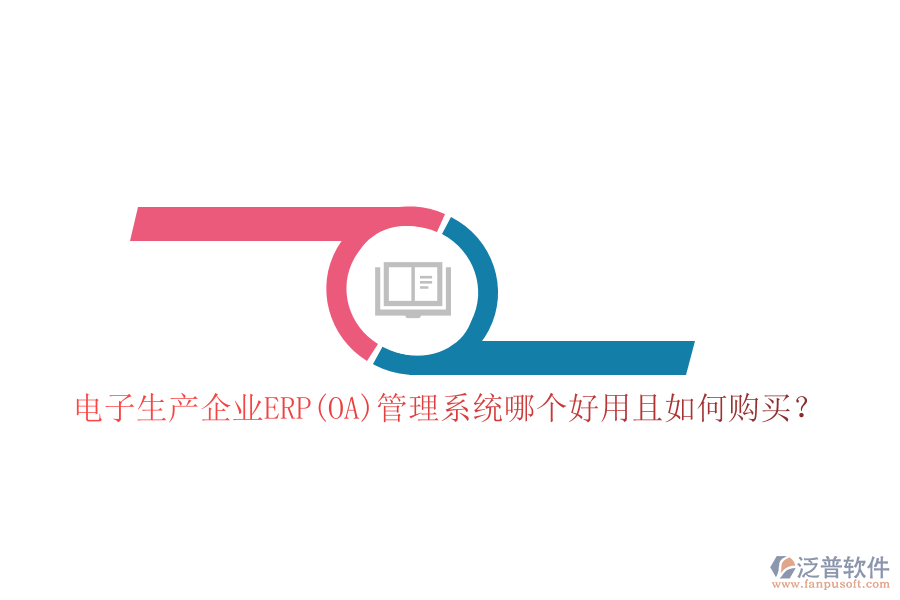 電子生產(chǎn)企業(yè)ERP(OA)管理系統(tǒng)哪個好用且如何購買？