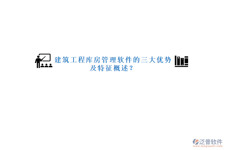 建筑工程庫房管理軟件的三大優(yōu)勢(shì)及特征概述?