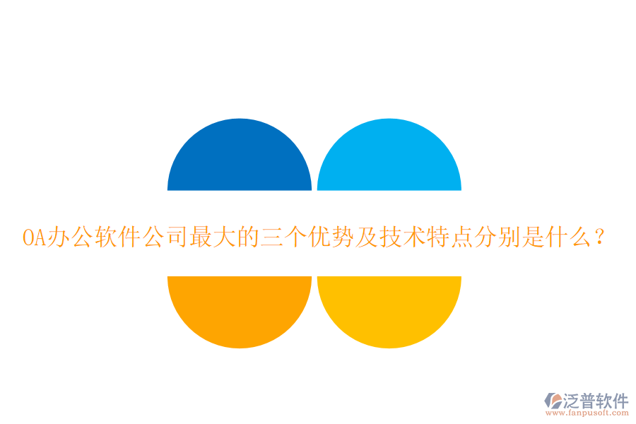  OA辦公軟件公司最大的三個優(yōu)勢及技術(shù)特點(diǎn)分別是什么？
