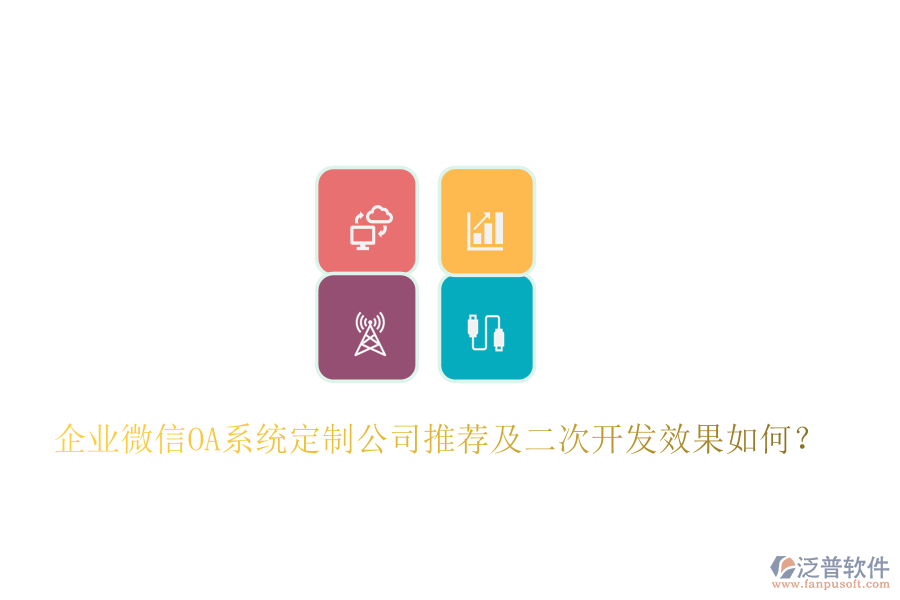  企業(yè)微信OA系統(tǒng)定制公司推薦及二次開發(fā)效果如何？