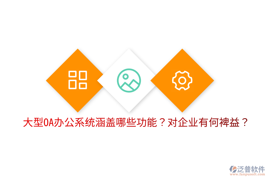  大型OA辦公系統(tǒng)涵蓋哪些功能？對(duì)企業(yè)有何裨益？