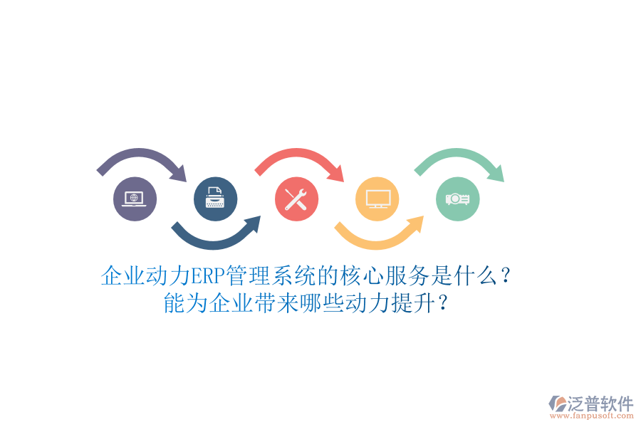 企業(yè)動(dòng)力ERP管理系統(tǒng)的核心服務(wù)是什么？能為企業(yè)帶來(lái)哪些動(dòng)力提升？
