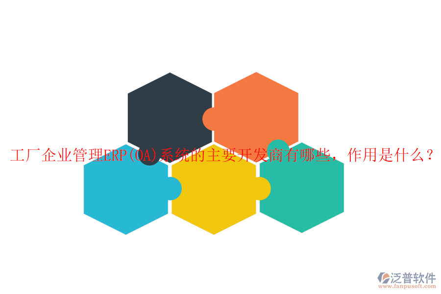 工廠企業(yè)管理ERP(OA)系統(tǒng)的主要開(kāi)發(fā)商有哪些，作用是什么？