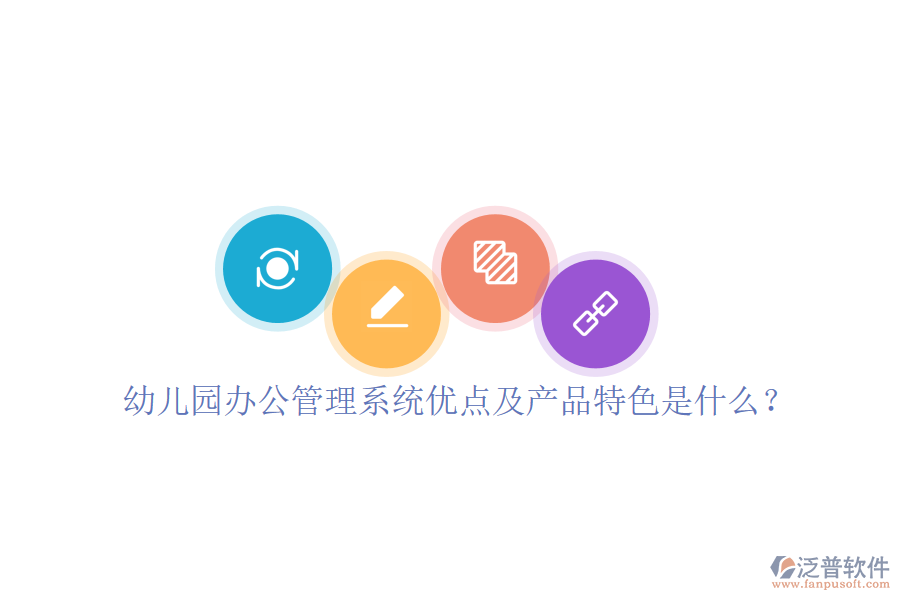  幼兒園辦公管理系統(tǒng)優(yōu)點及產(chǎn)品特色是什么？