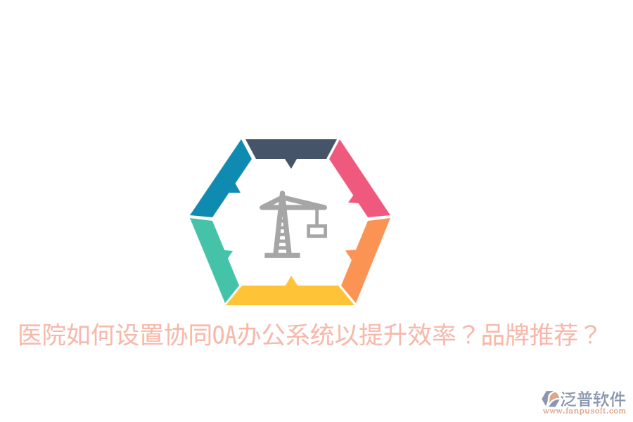  醫(yī)院如何設置協(xié)同OA辦公系統(tǒng)以提升效率？品牌推薦？