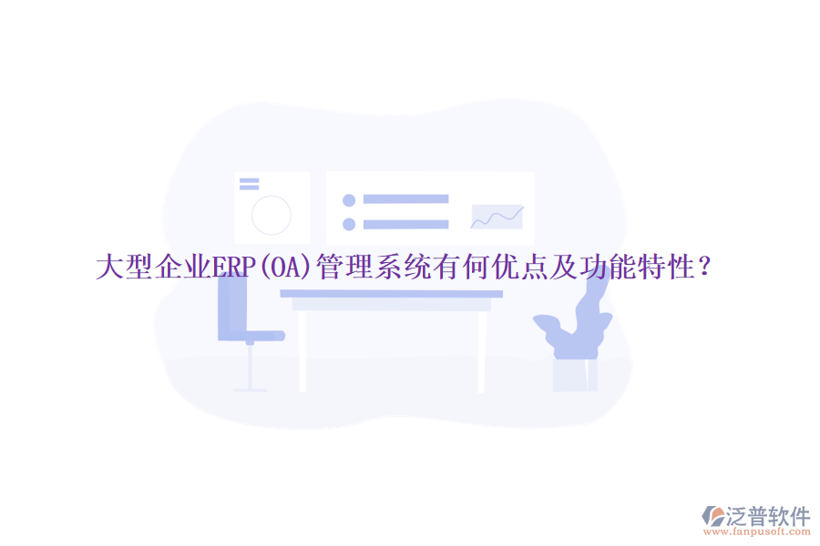 大型企業(yè)ERP(OA)管理系統(tǒng)有何優(yōu)點及功能特性？