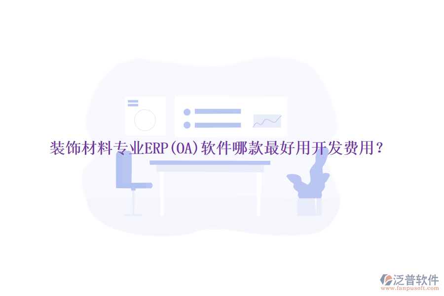 裝飾材料專業(yè)ERP(OA)軟件哪款最好用開(kāi)發(fā)費(fèi)用？