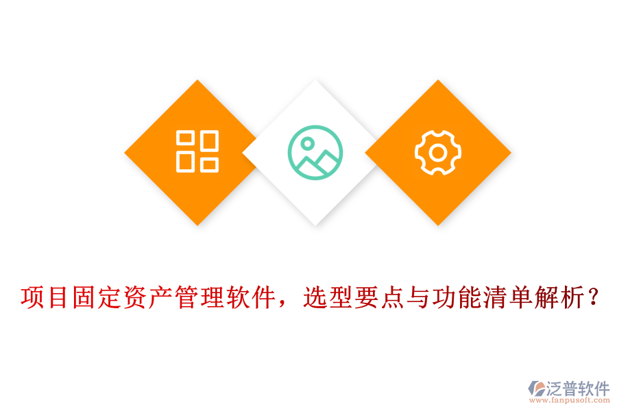 項(xiàng)目固定資產(chǎn)管理軟件，選型要點(diǎn)與功能清單解析？