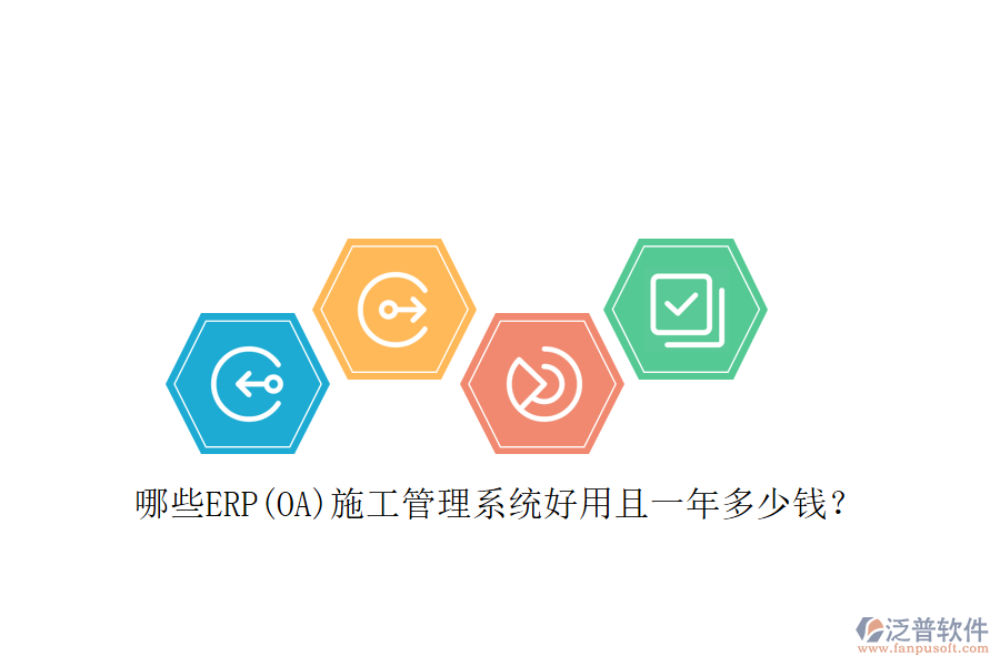 哪些ERP(OA)施工管理系統(tǒng)好用且一年多少錢？