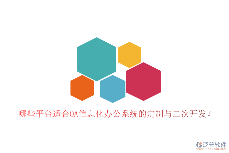  哪些平臺適合OA信息化辦公系統(tǒng)的定制與二次開發(fā)？