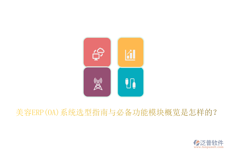美容ERP(OA)系統(tǒng)選型指南與必備功能模塊概覽是怎樣的？