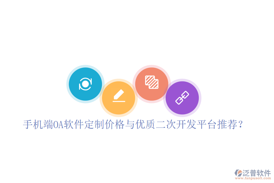  手機端OA軟件定制價格與優(yōu)質(zhì)二次開發(fā)平臺推薦？