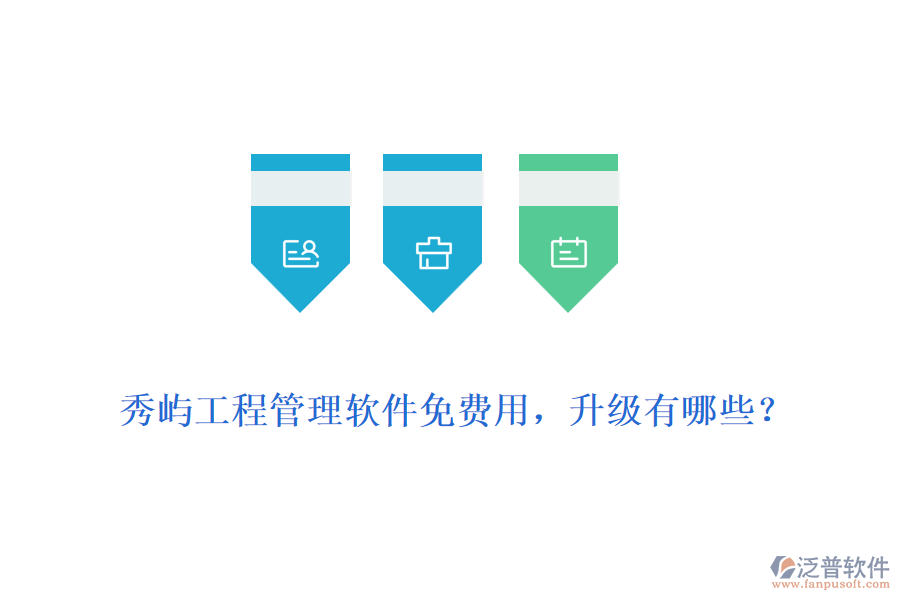 秀嶼工程管理軟件免費(fèi)用，升級(jí)有哪些？