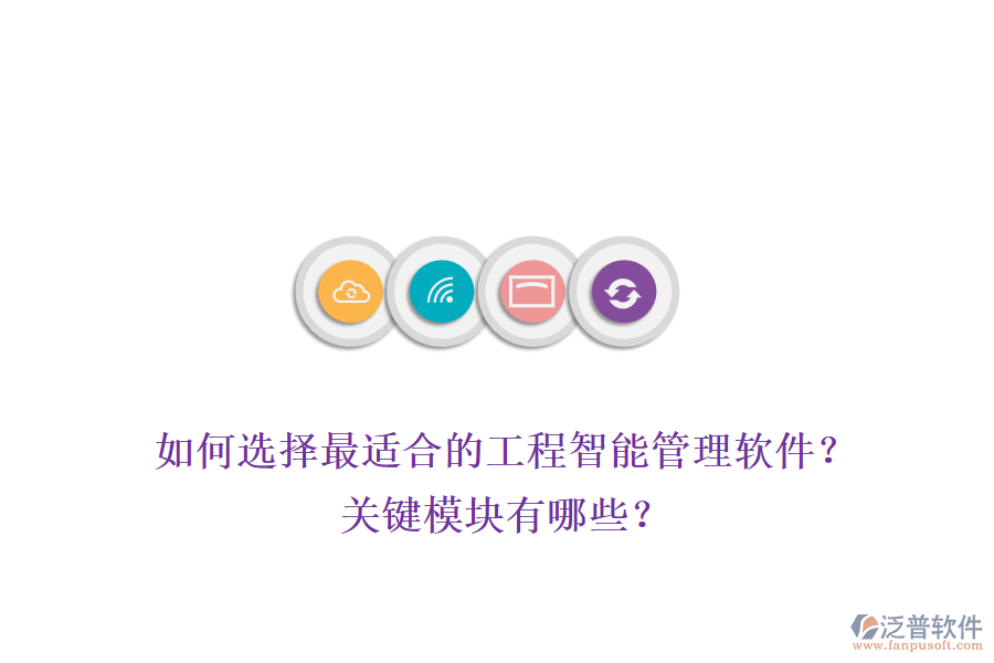 如何選擇最適合的工程智能管理軟件？關(guān)鍵模塊有哪些？