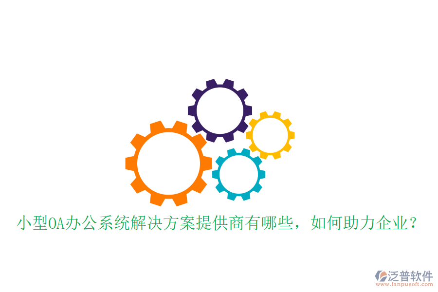 小型OA辦公系統(tǒng)解決方案提供商有哪些，如何助力企業(yè)？