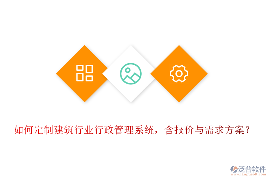 如何定制建筑行業(yè)行政管理系統(tǒng)，含報(bào)價(jià)與需求方案？