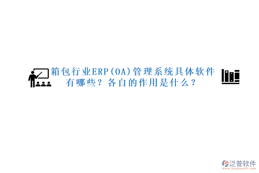 箱包行業(yè)ERP(OA)管理系統(tǒng)具體軟件有哪些？各自的作用是什么？