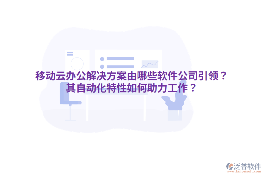  移動云辦公解決方案由哪些軟件公司引領(lǐng)？其自動化特性如何助力工作？