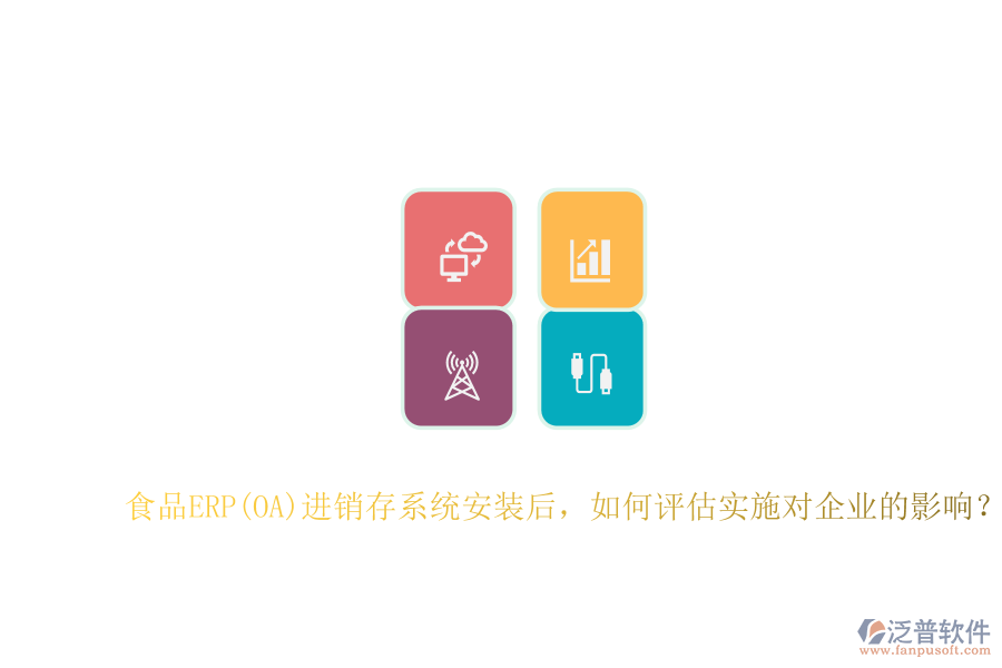 食品ERP(OA)進(jìn)銷存系統(tǒng)安裝后，如何評估實(shí)施對企業(yè)的影響？