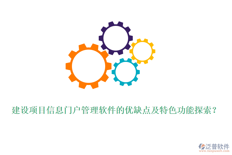 建設項目信息門戶管理軟件的優(yōu)缺點及特色功能探索？
