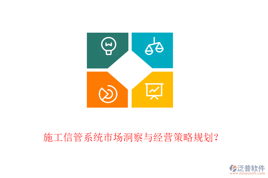施工信管系統(tǒng)市場(chǎng)洞察與經(jīng)營(yíng)策略規(guī)劃？