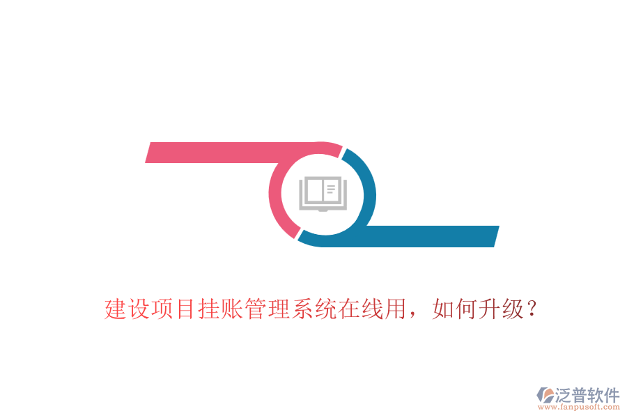建設(shè)項(xiàng)目掛賬管理系統(tǒng)在線用，如何升級(jí)？