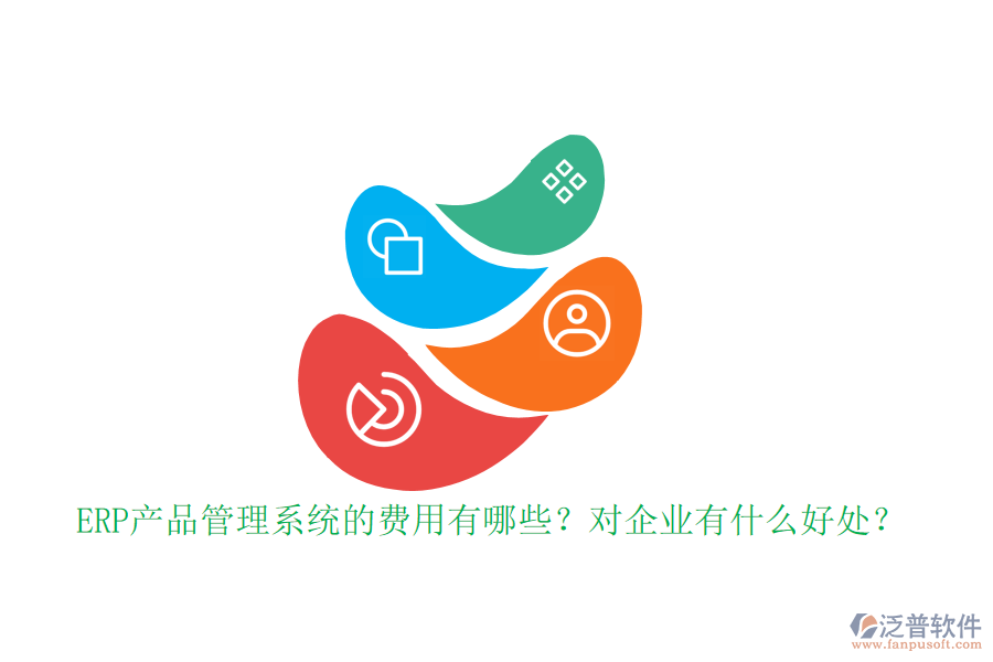 ERP產(chǎn)品管理系統(tǒng)的費(fèi)用有哪些？對(duì)企業(yè)有什么好處？