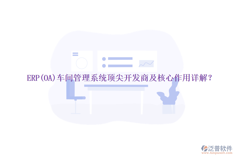 ERP(OA)車間管理系統(tǒng)頂尖開發(fā)商及核心作用詳解？