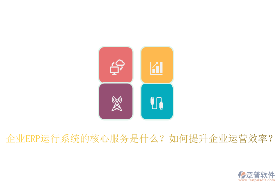 企業(yè)ERP運行系統(tǒng)的核心服務(wù)是什么？如何提升企業(yè)運營效率？