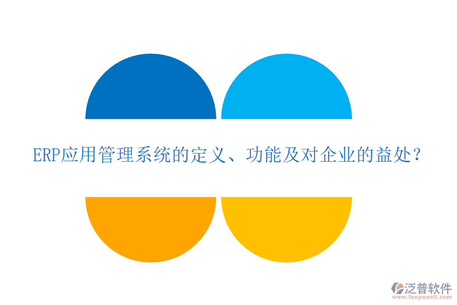 ERP應(yīng)用管理系統(tǒng)的定義、功能及對(duì)企業(yè)的益處？