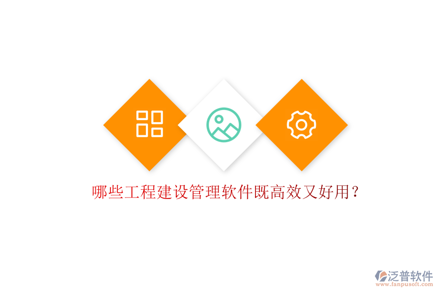 哪些工程建設管理軟件既高效又好用?