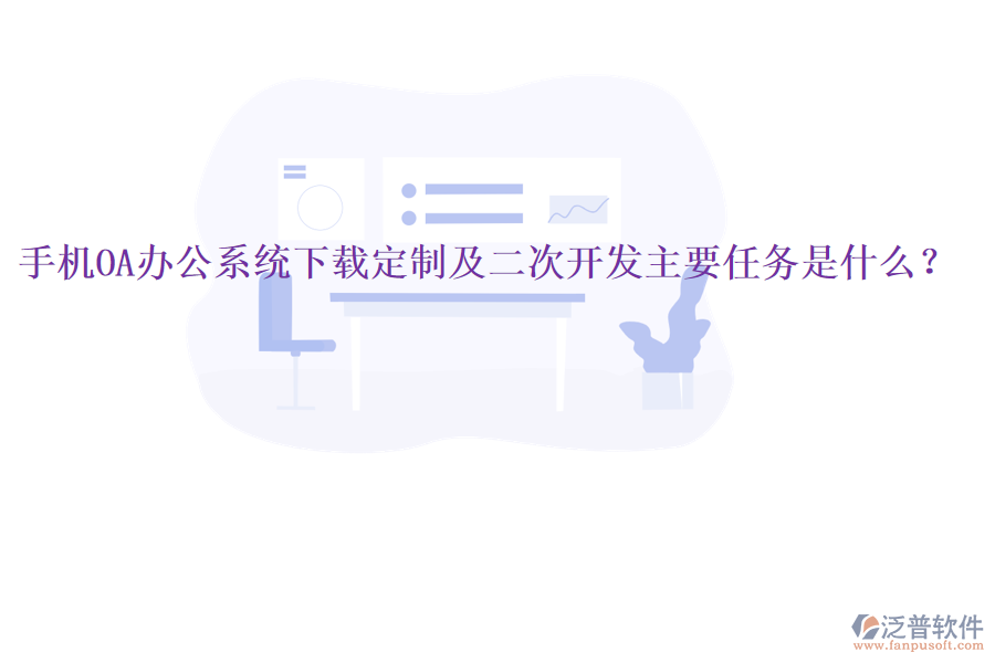  手機(jī)OA辦公系統(tǒng)下載定制及二次開(kāi)發(fā)主要任務(wù)是什么？