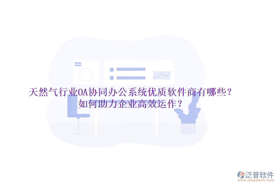 天然氣行業(yè)OA協(xié)同辦公系統(tǒng)優(yōu)質(zhì)軟件商有哪些？如何助力企業(yè)高效運(yùn)作？