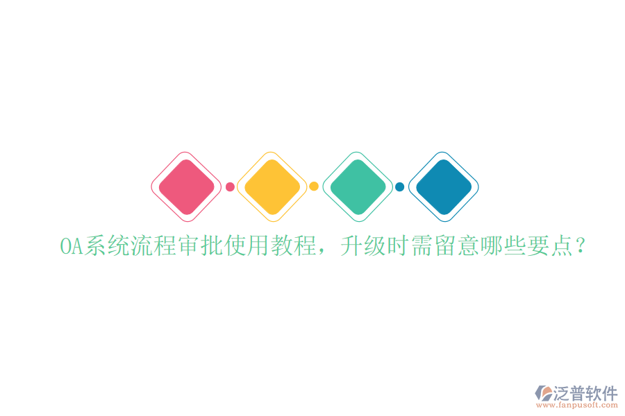  OA系統(tǒng)流程審批使用教程，升級時(shí)需留意哪些要點(diǎn)？