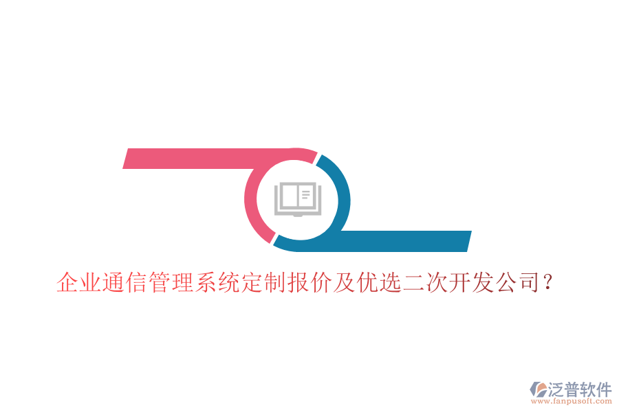  企業(yè)通信管理系統(tǒng)定制報價及優(yōu)選二次開發(fā)公司？