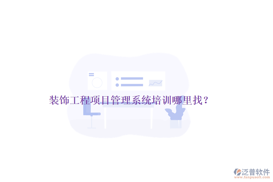 裝飾工程<a href=http://www.theonlineadagency.com/xm/ target=_blank class=infotextkey>項目管理系統(tǒng)</a>培訓(xùn)哪里找？