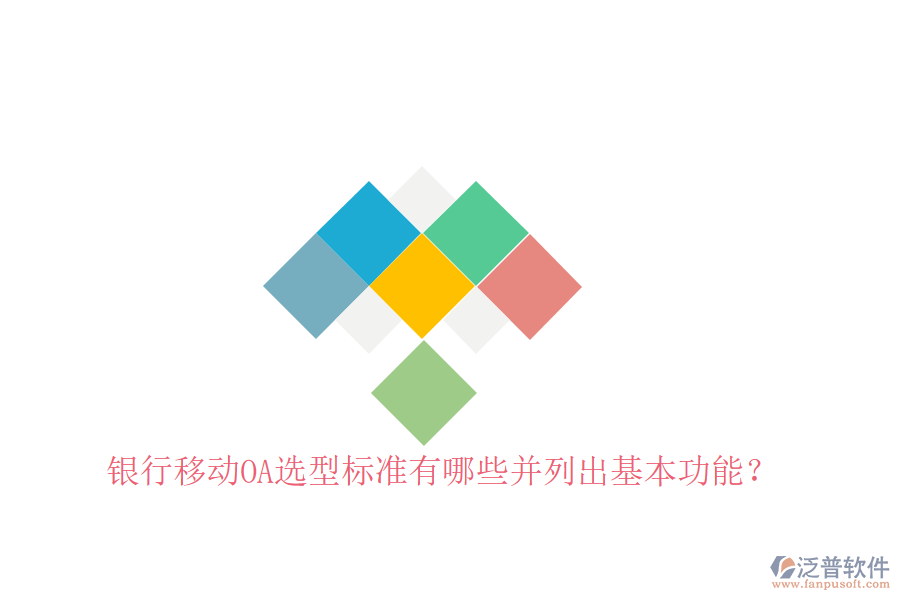  銀行移動(dòng)OA選型標(biāo)準(zhǔn)有哪些并列出基本功能？