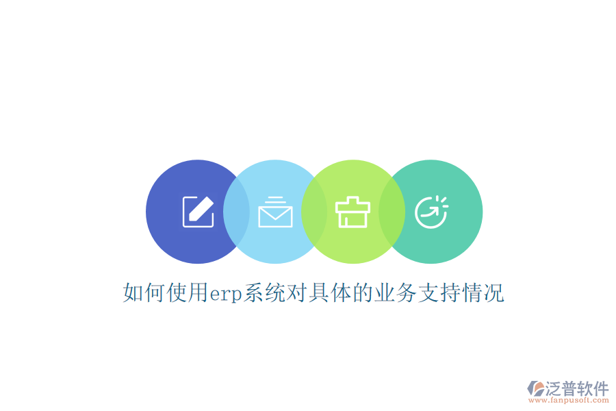 如何使用erp系統(tǒng)對具體的業(yè)務(wù)支持情況