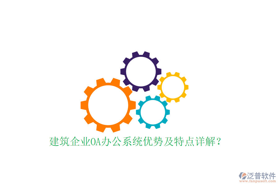  建筑企業(yè)OA辦公系統(tǒng)優(yōu)勢及特點(diǎn)詳解？