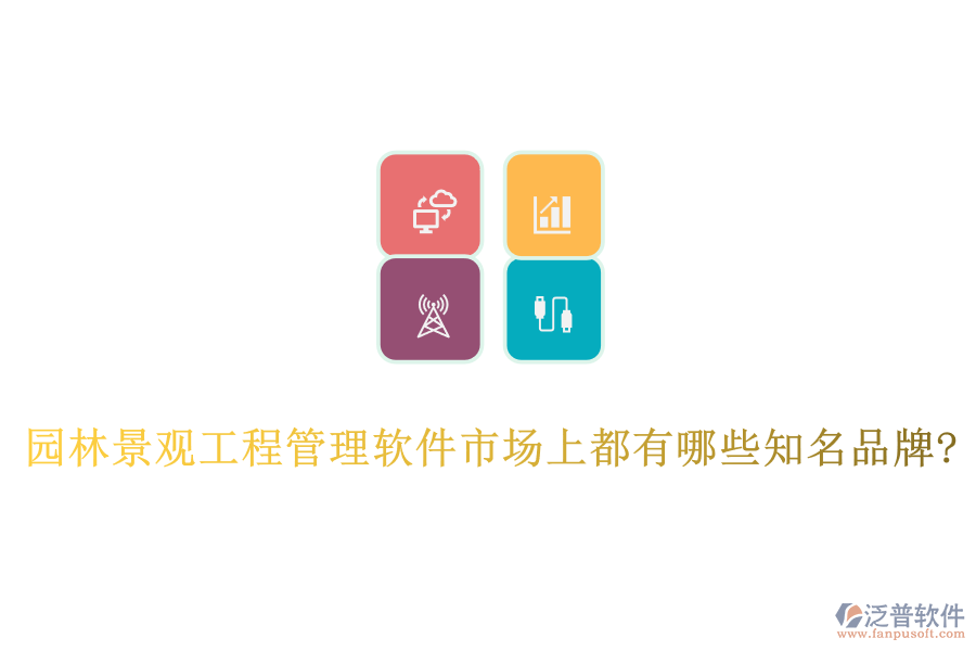 園林景觀工程管理軟件市場(chǎng)上都有哪些知名品牌?