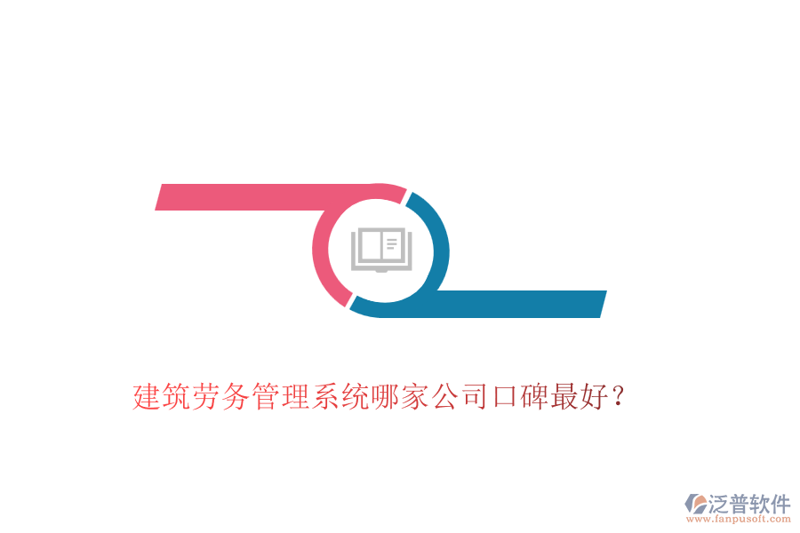 建筑勞務(wù)管理系統(tǒng)哪家公司口碑最好？