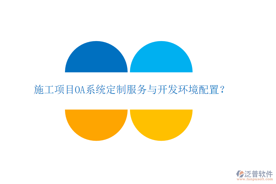  施工項目OA系統(tǒng)定制服務與開發(fā)環(huán)境配置？