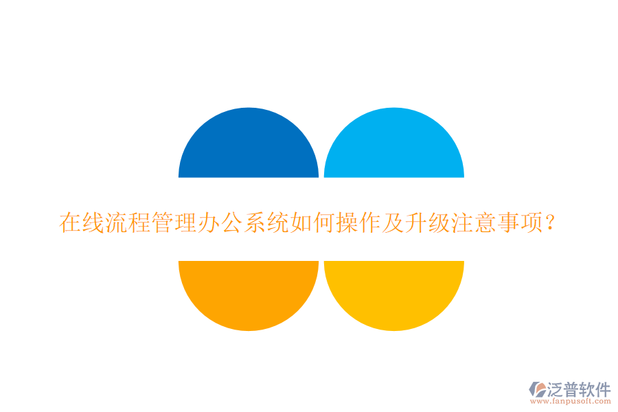  在線流程管理辦公系統(tǒng)如何操作及升級注意事項？